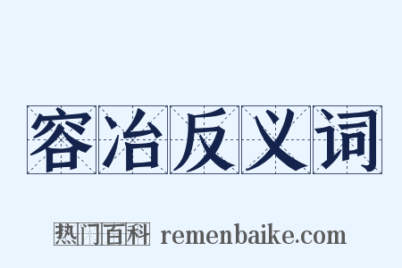 容冶反义词是什么意思的图片